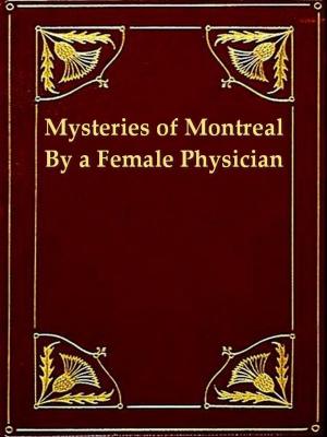 Book cover of The Mysteries of Montreal, Being Recollections of a Female Physician