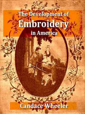 Cover of the book The Development of Embroidery in America by William Lay, Cyrus M. Hussey