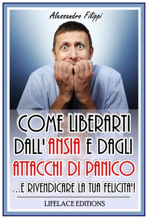 bigCover of the book Come Liberarti dall'Ansia e dagli Attacchi di Panico...e Rivendicare la Tua felicità by 