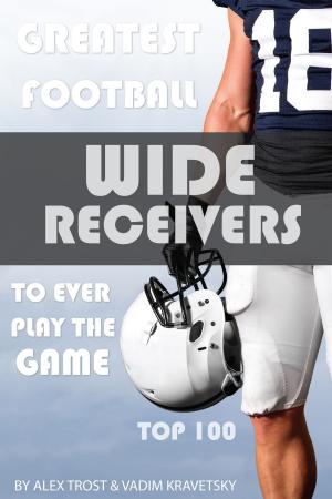 bigCover of the book Greatest Football Wide Receivers to Ever Play the Game: Top 100 by 