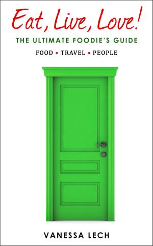 Cover of the book Eat, Live, Love! The Ultimate Foodie's Guide by Rebecca Katz, Mat Edelson