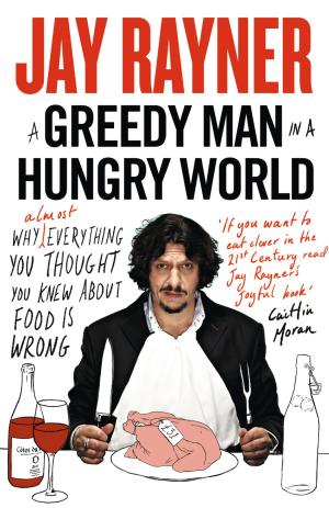 Cover of the book A Greedy Man in a Hungry World: How (almost) everything you thought you knew about food is wrong by Diane Jeffrey