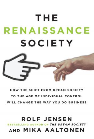 bigCover of the book The Renaissance Society: How the Shift from Dream Society to the Age of Individual Control will Change the Way You Do Business by 