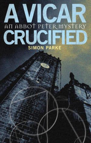 Cover of the book A Vicar, Crucified: An Abbot Peter Mystery by Simon Parke