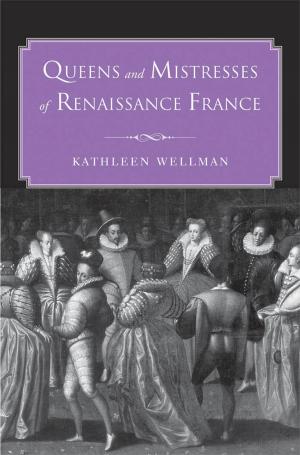 Cover of the book Queens and Mistresses of Renaissance France by Sinan Antoon