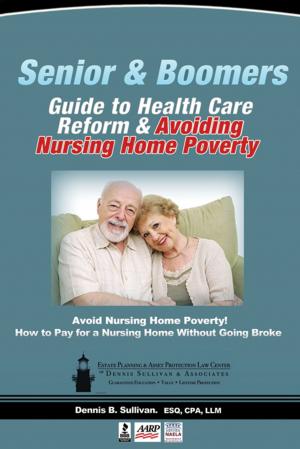 Cover of the book Senior And Boomers Guide To Health Care Reform And Avoiding Nursing Home Poverty by F.J. Harmon