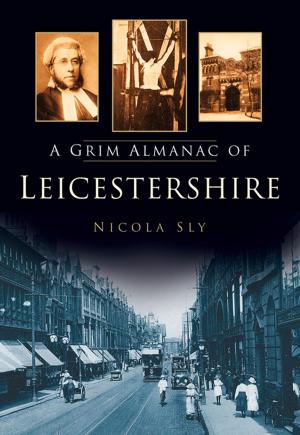 Cover of the book Grim Almanac of Leicestershire by Iwan Rhys Morus