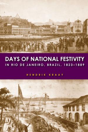 Cover of the book Days of National Festivity in Rio de Janeiro, Brazil, 1823–1889 by Margret Grebowicz