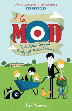 Cover of the book À la Mod: My So-Called Tranquil Family Life in Rural France. by Sarah Outen