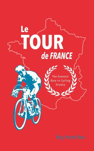 Cover of the book Le Tour de France: The Greatest Race in Cycling History by Joel Levy