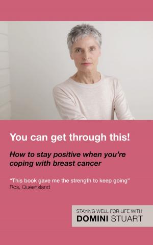Cover of the book You Can Get Through This! How to Stay Positive When You're Coping with Breast Cancer by Robyn Louise Taylor