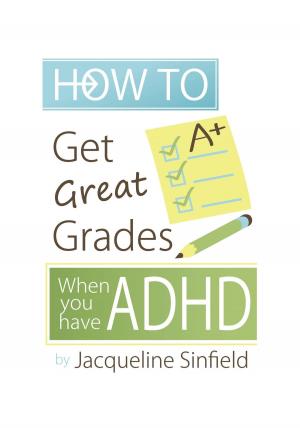 Cover of the book How To Get Great Grades When You Have ADHD by Shona Garner