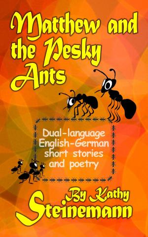 Cover of the book Matthew and the Pesky Ants: Dual-language English-German Short Stories and Poetry by Laura Oneale