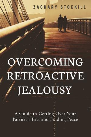 bigCover of the book Overcoming Retroactive Jealousy: A Guide to Getting Over Your Partner's Past and Finding Peace by 