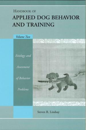Cover of the book Handbook of Applied Dog Behavior and Training, Etiology and Assessment of Behavior Problems by Daniel Richardson