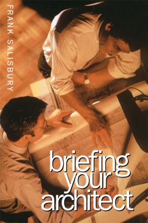 Cover of the book Briefing Your Architect by Prof David Goldberg, Linda Gask, Richard Morriss