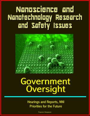 Cover of Nanoscience and Nanotechnology Research and Safety Issues: Government Oversight Hearings and Reports, NNI, Priorities for the Future