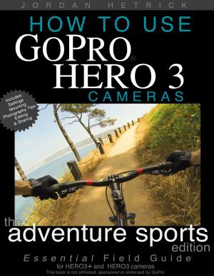 Book cover of How To Use GoPro HERO 3 Cameras: The Adventure Sports Edition for HERO3+ and HERO3 Cameras