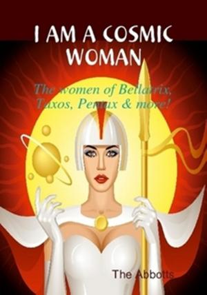 Cover of the book I am a Cosmic Woman!: The women of Bellatrix, Taxos, Pentax & more! by Saint Germain, Rubén Cedeño