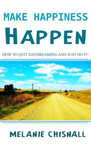 Cover of Make Happiness Happen: How to Quit Daydreaming and Just Do It!