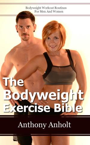 Book cover of The Bodyweight Exercise Bible: Bodyweight Workout Routines For Men And Women