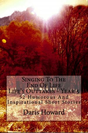 Cover of Singing To The End Of Life (Life's Outtakes Year 5) 52 Humorous And Inspirational Short Stories