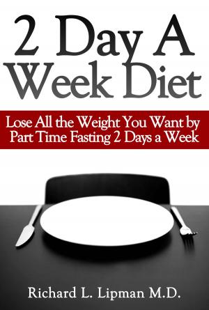 Cover of the book 2 Day a Week Diet: You Can Lose All the Weight You Want By Part Time Fasting Only 2 Days a Week! by Alex Vasquez