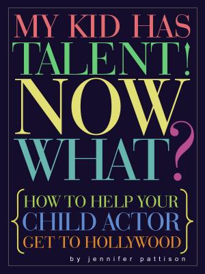 Cover of the book My Kid Has Talent! Now What? by Noel Lloyd
