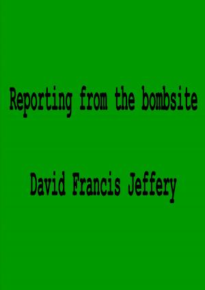 Cover of the book Reporting From The Bombsite by David Francis Jeffery