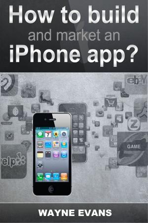 Cover of the book How To Build And Market An IPhone App by Wayne Evans