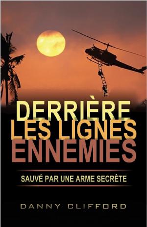 Cover of the book Derrière les Lignes Ennemies Sauvé par une Arme Secrète: French by Ann Chan, Edmund Chan