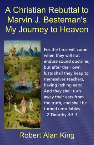 Book cover of A Christian Rebuttal to Marvin J. Besteman's My Journey to Heaven