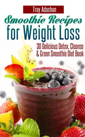Cover of Smoothie Recipes for Weight Loss: 30 Delicious Detox, Cleanse and Green Smoothie Diet Book