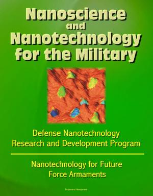 Cover of the book Nanoscience and Nanotechnology for the Military: Defense Nanotechnology Research and Development Program, Nanotechnology for Future Force Armaments by Progressive Management
