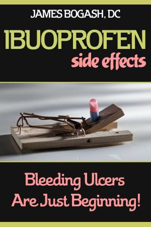 Cover of the book Ibuprofen Side Effects: Bleeding Ulcers are Just the Beginning by DC James