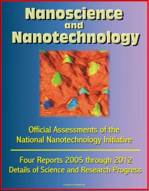 Cover of Nanoscience and Nanotechnology: Official Assessments of the National Nanotechnology Initiative, Four Reports 2005 through 2012 - Details of Science and Research Progress