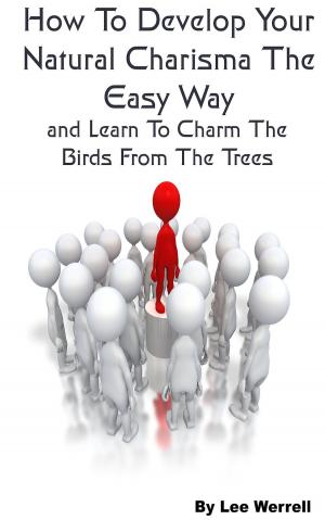 Cover of the book How To Develop Your Natural Charisma The Easy Way and Learn To Charm The Birds From The Trees by Jérémy Chevalond
