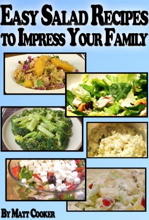 Cover of the book Easy Salad Recipes To Impress Your Family (Step by Step Guide with Colorful Pictures) by Matt Cooker