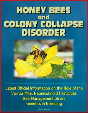Cover of the book Honey Bees and Colony Collapse Disorder (CCD): Latest Official Information on the Role of the Varroa Mite, Neonicotinoid Pesticides, Bee Management Stress, Genetics & Breeding by Isaac Miller