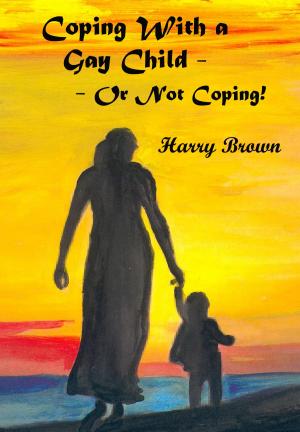 Cover of the book Coping With a Gay Child: Or Not Coping! by Casey Ashwood