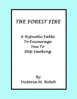 Cover of the book The Forest Fire, A Hypnotic Fable To Encourage You To Stop Smoking by Gena M. Rotas