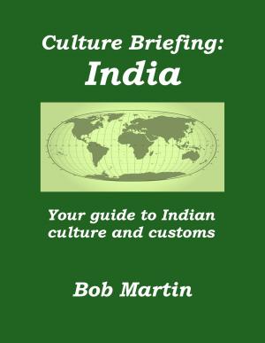Cover of the book Culture Briefing: India - Your guide to Indian culture and customs by Bob Martin