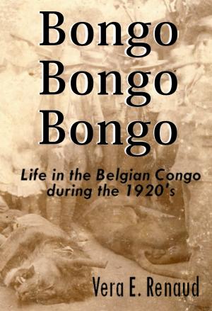 Cover of the book Bongo, Bongo, Bongo: Life in the Belgian Congo during the 1920's by Lou Kasischke