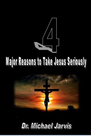 Cover of the book 4 Major Reasons to Take Jesus Seriously by John Monyjok Maluth