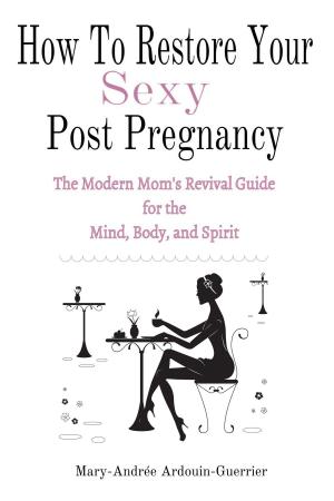 Cover of the book How To Restore Your Sexy: Post Pregnancy (The Modern Mom’s Revival Guide For the Mind, Body, and Spirit) by Debbianne DeRose