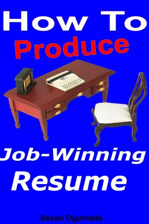 Cover of the book How to Produce Job-Winning Resume by Sesan Oguntade