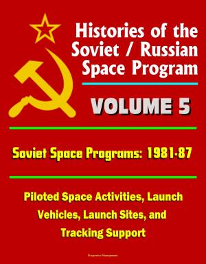 Cover of Histories of the Soviet / Russian Space Program: Volume 5: Soviet Space Programs: 1981-87 - Piloted Space Activities, Launch Vehicles, Launch Sites, and Tracking Support