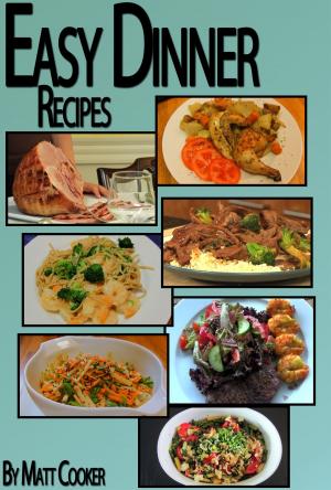 bigCover of the book Easy Dinner Recipes: How To Prepare Great Dinners For Your Loved Ones Even If You Come Late From Work? by 
