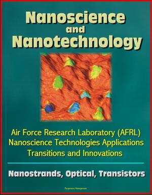 Cover of Nanoscience and Nanotechnology: Air Force Research Laboratory (AFRL) Nanoscience Technologies Applications, Transitions and Innovations - Nanostrands, Optical, Transistors