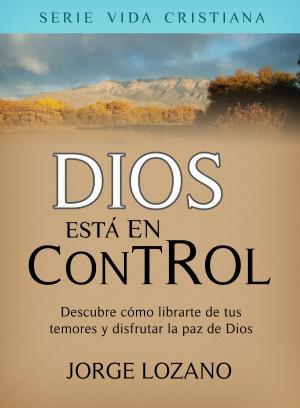 Book cover of Dios está en Control: Descubre cómo librarte de tus temores y disfrutar la paz de Dios